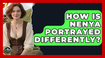 How Is Nenya Portrayed Differently? - Test