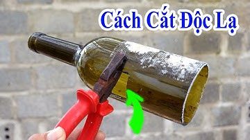 cách cắt chai thủy tinh độc lạ nhất hành tinh, cách cắt chai thủy tinh dễ dàng nhất hiện nay