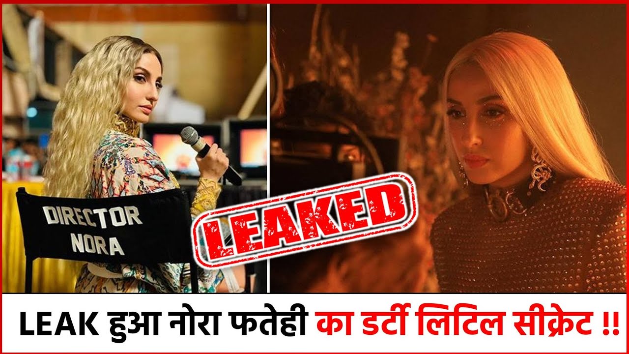 Nora Fatehi Leak हुआ Nora Fatehi का Dirty Little Secret..!! Watch