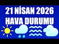 21 Nisan 2026 Hava Durumu (Tüm İllerin Hava Durumu)