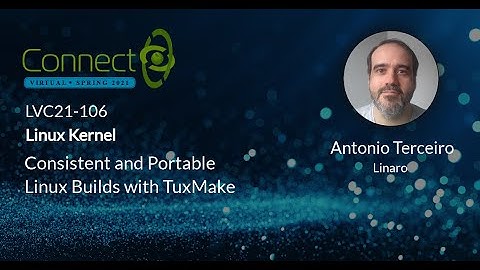 LVC21-106 Consistent and Portable Linux Builds with TuxMake