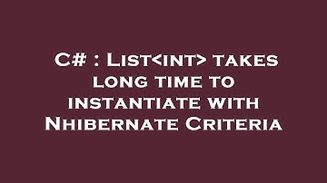 C# : List int  takes long time to instantiate with Nhibernate Criteria