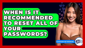 When Is It Recommended To Reset All Of Your Passwords? - Everyday-Networking