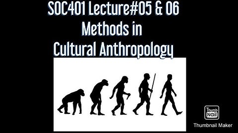 SOC401|| Lecture#05 & 06 || Methods in Cultural Anthropology