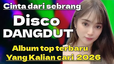 DISCO DANGDUT VIRAL CINTA DARI SEBRANG ALBUM TOP TERBARU 2025 YANG KALIAN CARI 