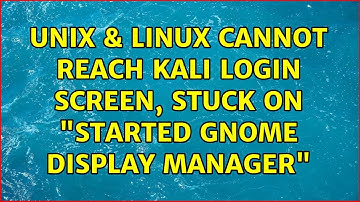 Unix & Linux: Cannot reach Kali login screen, stuck on "started GNOME Display Manager"
