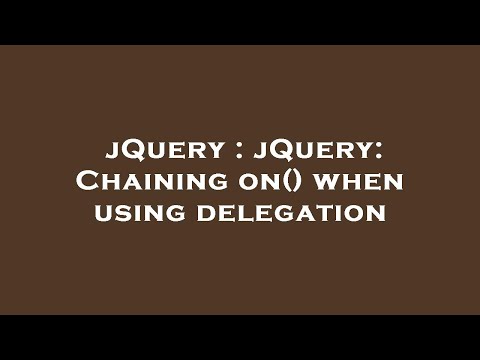 jQuery : jQuery: Chaining on() when using delegation