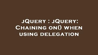 jQuery : jQuery: Chaining on() when using delegation