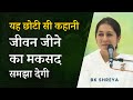 यह छोटी सी कहानी जीवन जीने का मकसद समझा देगी | BK Shreya | Understanding the Purpose of Life