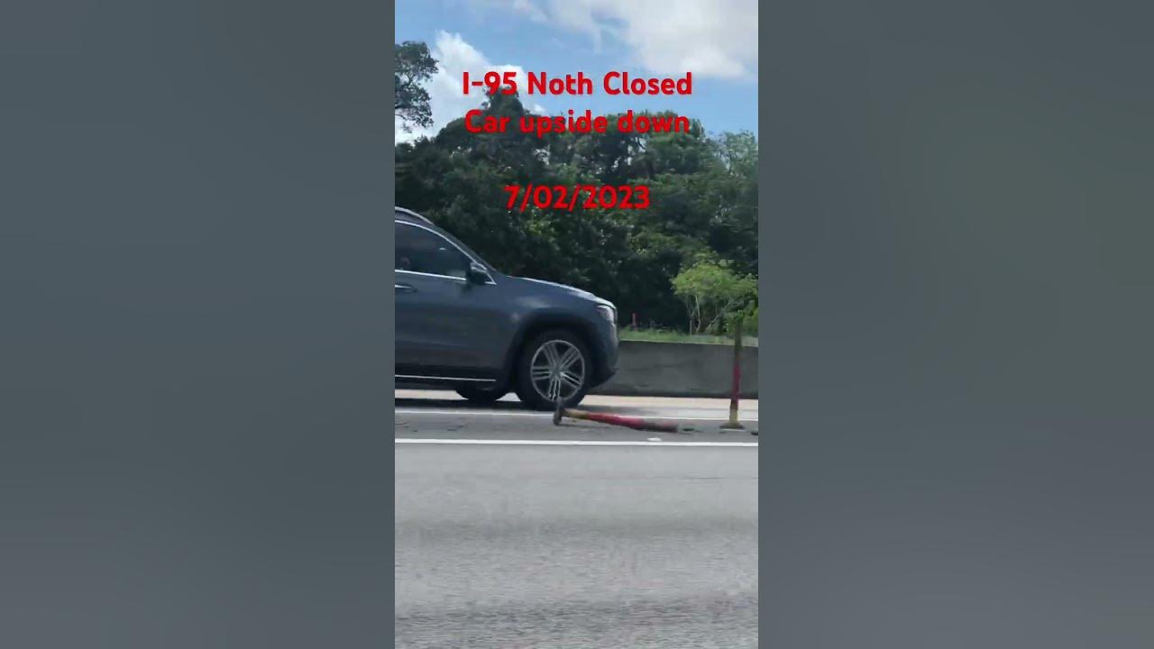 i-95-north-closed-car-upside-down-7-02-2023-youtube