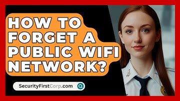 How To Forget A Public WiFi Network? - SecurityFirstCorp.com