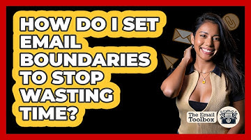 How Do I Set Email Boundaries To Stop Wasting Time? - TheEmailToolbox.com