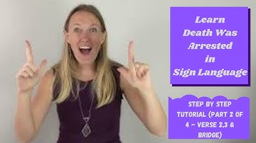 Learn Death Was Arrested in Sign Language (Part 2 of 4)(Verse 2,3 and Bridge)
