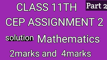 Class 11th maths CEP ASSIGNMENT 2 SOLUTION 2maths and 4marks full solved CEP Maths Assignment 2nd 