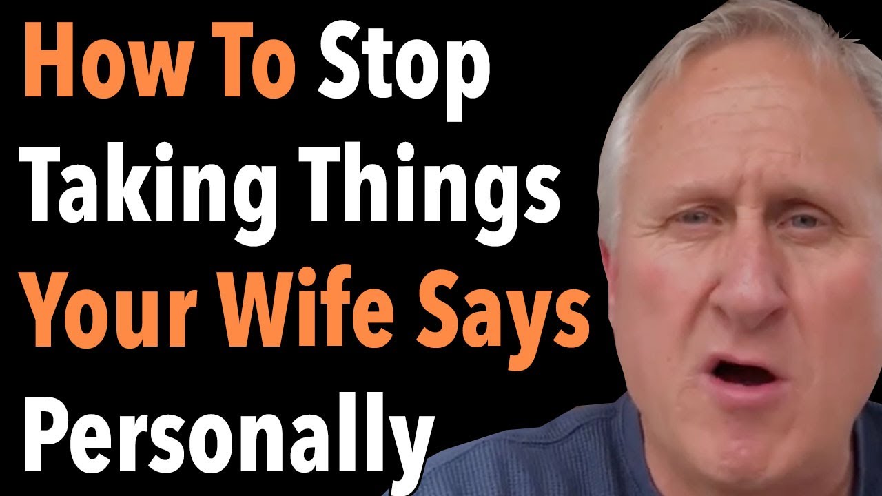 How To Stop Taking Things Your Wife Says Personally - YouTube