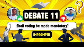 Debate 11 | Shall voting be made mandatory | Impromptu