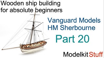 Wooden ship modeling for absolute beginners, Vanguard models HM Sherbourne build Part20.