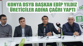 Konya Dsyb Başkan Edip Yıldız Üreticiler Adına Çağrı Yaptı