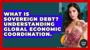 What Is Sovereign Debt? Understanding Global Economic Coordination. - Inflation Insight Channel
