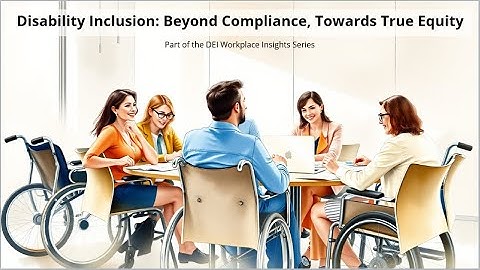 Disability Inclusion: Beyond Compliance, Towards True Equity | DEI Workplace Insights
