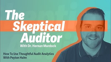 How To Use Thoughtful Audit Analytics With Peyton Hahn | The Skeptical Auditor
