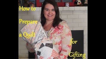 How to Prepare a Quilt for Gifting