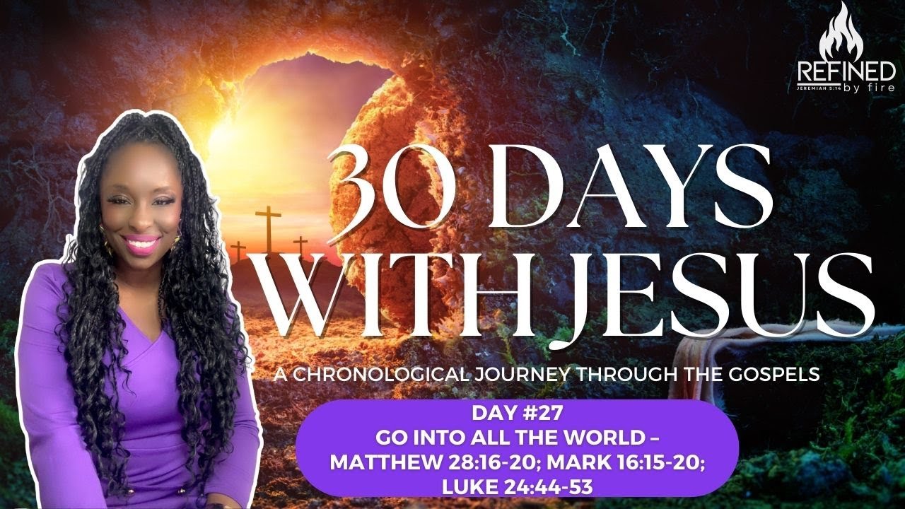 Day 27: Go Into All the World – Matthew 28:16-20; Mark 16:15-20; Luke 24:44-53