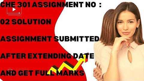 Che 301 Assignment Solution.Assignment Submitted after extending date an get full marks.Vu learning.
