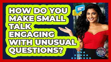 How Do You Make Small Talk Engaging With Unusual Questions? - Social Success Club