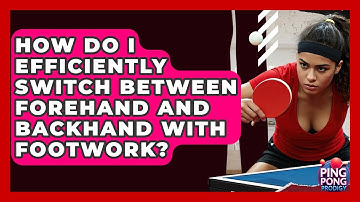 How Do I Efficiently Switch Between Forehand And Backhand With Footwork? - Ping Pong Prodigy