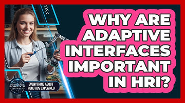 Why Are Adaptive Interfaces Important In HRI?