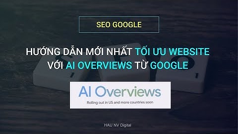 SEO Google AI Overviews - Google hướng dẫn tối ưu AI Overviews - HAU NV Digital