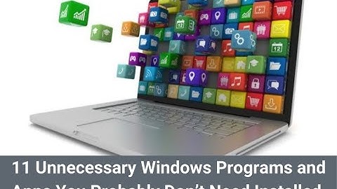 11 Unnecessary Windows Programs And Apps You Probably Don