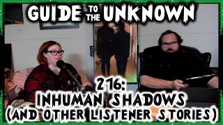 Guide to the Unknown 216: Inhuman Shadows (and Other Listener Stories)