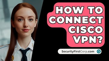 How To Connect Cisco VPN? - SecurityFirstCorp.com