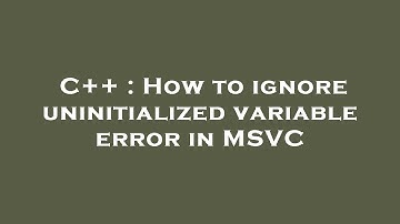 C++ : How to ignore uninitialized variable error in MSVC
