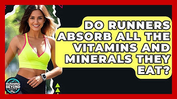 Do Runners Absorb All The Vitamins And Minerals They Eat? - Running Beyond Limits