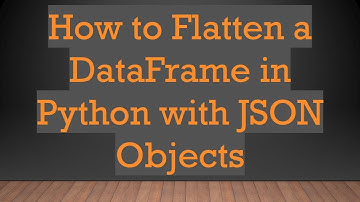 How to Flatten a DataFrame in Python with JSON Objects