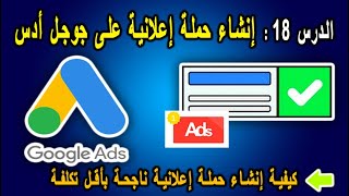 الدرس 18 : الطريقة الصحيحة لإنشاء حملة إعلانية على جوجل أدس | Create ads in adwords ads