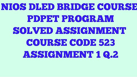NIOS DLED BRIDGE COURSE PDPET PROGRAM SOLVED ASSIGNMENT COURSE CODE 523 ASSIGNMENT 1 QUESTION 2