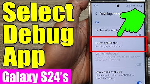 S24/S24+ Ultra Debugging: Choose Your App for Advanced Troubleshooting