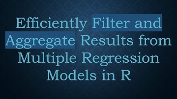 Efficiently Filter and Aggregate Results from Multiple Regression Models in R