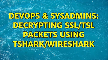 DevOps & SysAdmins: decrypting ssl/tsl packets using tshark/wireshark