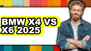 BMW X4 VS X6 2025 - Which is Better?