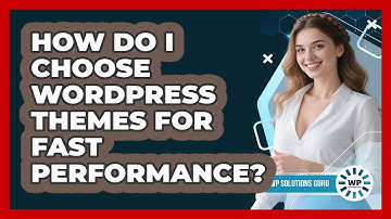 How Do I Choose WordPress Themes For Fast Performance? - WP Solutions Guru