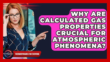 Why Are Calculated Gas Properties Crucial For Atmospheric Phenomena? - Thermodynamics For Everyone