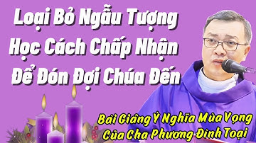 Buông Bỏ Ngẫu Tượng – Mở Lòng Đón Chúa | Bài Giảng Cha Phương Đình Toại