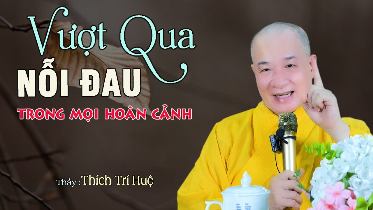 Cách Vượt Qua Nổi Đau Của Ác Nghiệp - Dứt khoát phải biết. Thầy Thích Trí Huệ