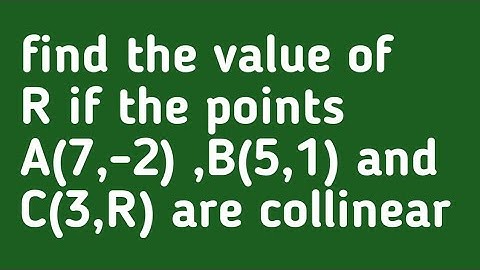 find the value of R if the points A(7,-2) ,B(5,1) and C(3,R) are collinear