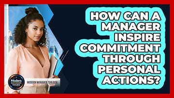 How Can A Manager Inspire Commitment Through Personal Actions?